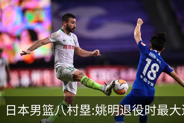 日本男篮八村塁:姚明退役时最大遗憾是后继无人 我也思考这个问题